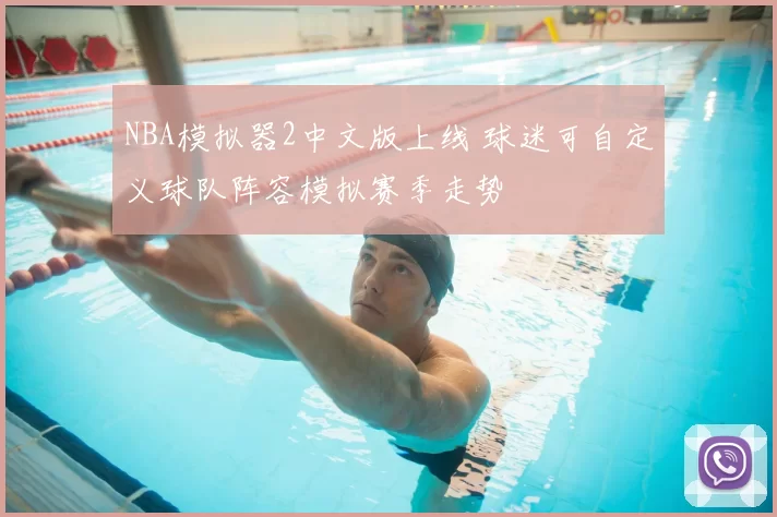 NBA模拟器2中文版上线 球迷可自定义球队阵容模拟赛季走势