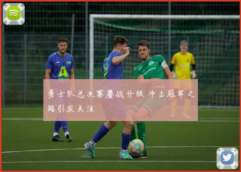 勇士队总决赛鏖战升级 冲击冠军之路引发关注