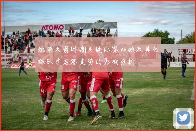 姚明火箭时期关键比赛回顾及其对球队季后赛走势的影响分析