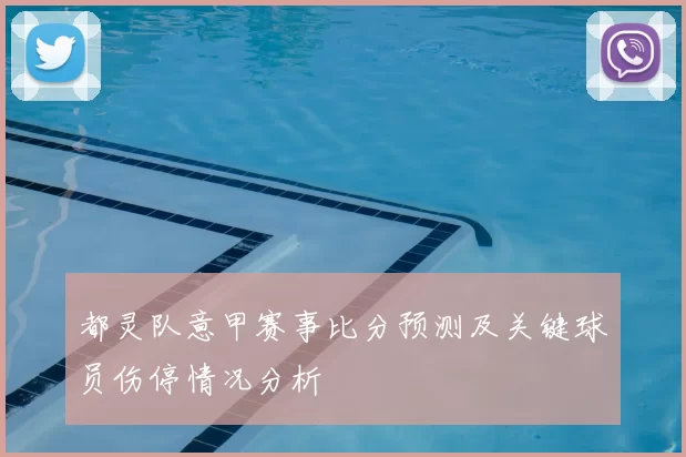 都灵队意甲赛事比分预测及关键球员伤停情况分析