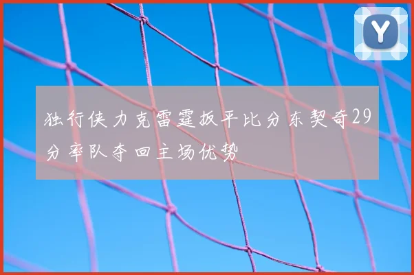 独行侠力克雷霆扳平比分东契奇29分率队夺回主场优势