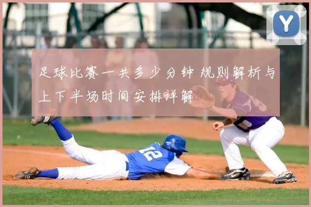 足球比赛一共多少分钟 规则解析与上下半场时间安排详解