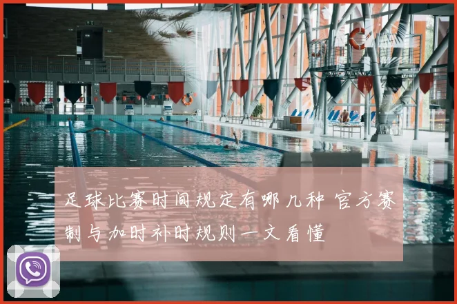 足球比赛时间规定有哪几种 官方赛制与加时补时规则一文看懂