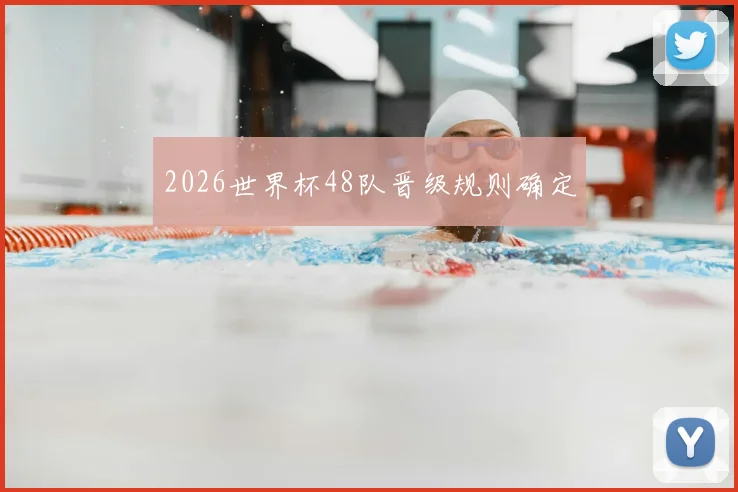 2026世界杯48队晋级规则确定