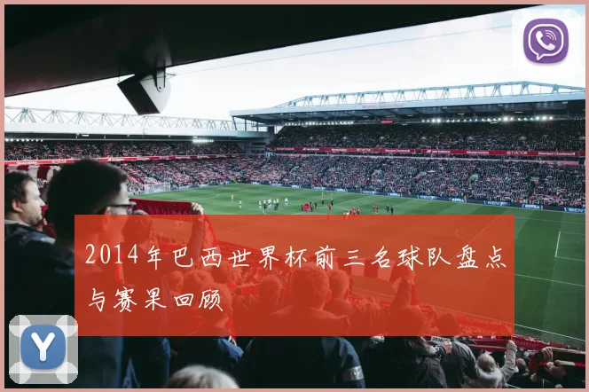 2014年巴西世界杯前三名球队盘点与赛果回顾
